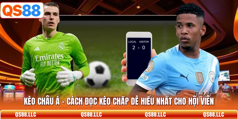 Kèo Châu Á - Cách Đọc Kèo Chấp Dễ Hiểu Nhất Cho Hội Viên