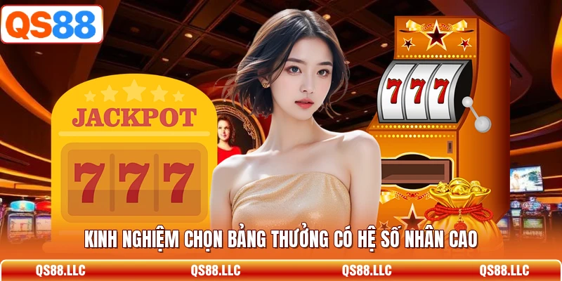 Kinh nghiệm chọn bảng thưởng có hệ số nhân cao 