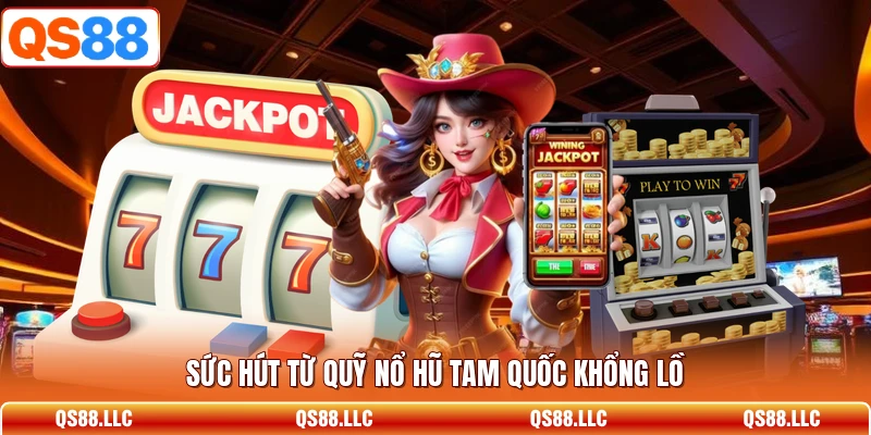 Sức hút từ quỹ nổ hũ tam quốc khổng lồ 