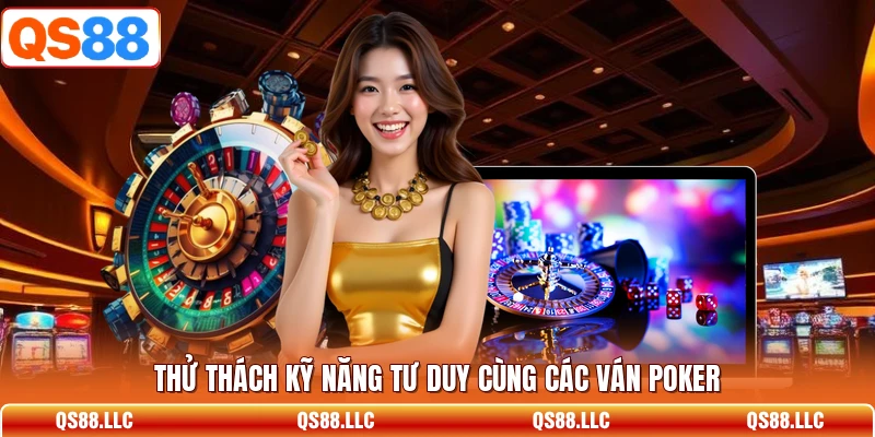 Thử thách kỹ năng tư duy cùng các ván Poker 