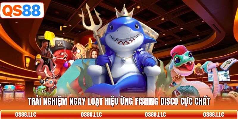 Trải nghiệm ngay loạt hiệu ứng Fishing Disco cực chất